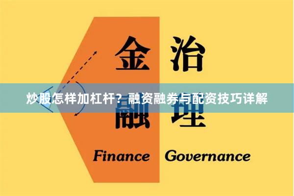 炒股怎样加杠杆？融资融券与配资技巧详解