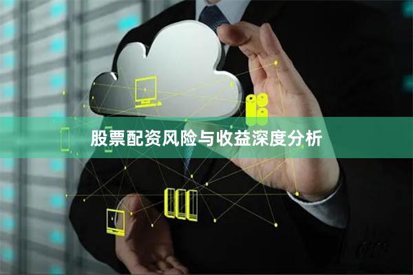 股票配资风险与收益深度分析