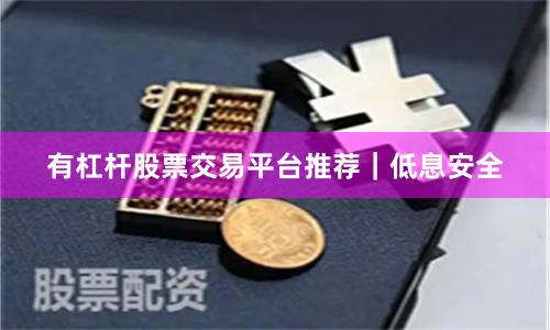 有杠杆股票交易平台推荐｜低息安全