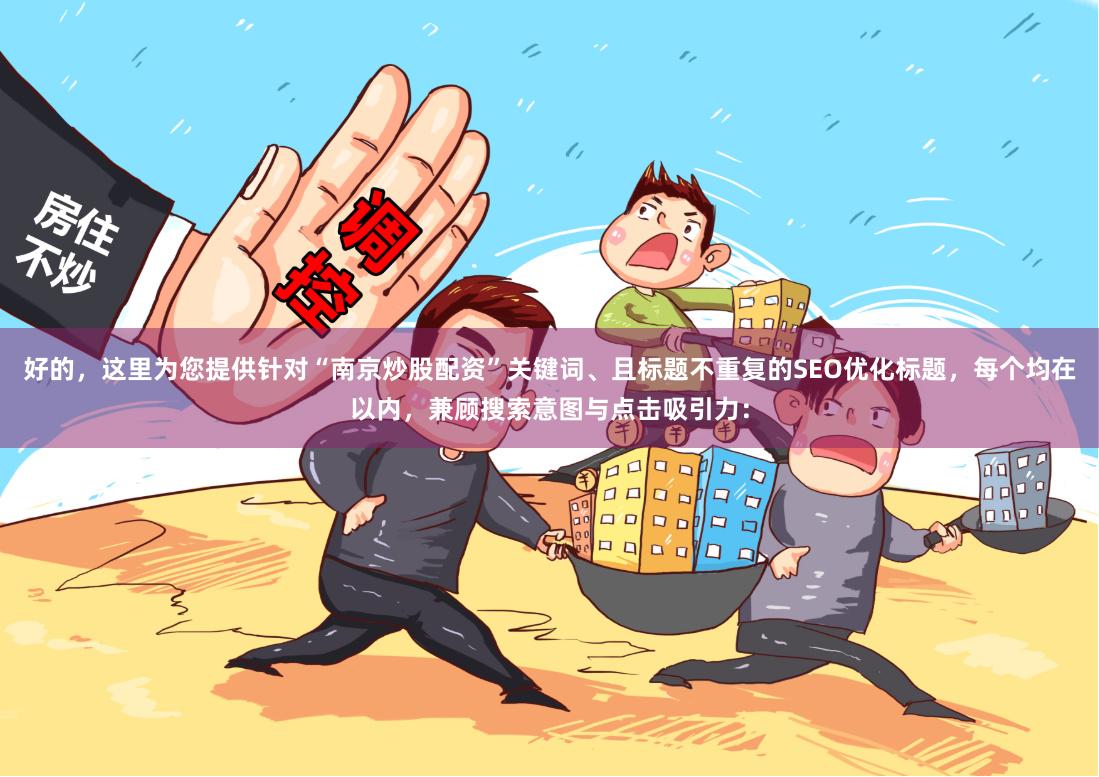好的，这里为您提供针对“南京炒股配资”关键词、且标题不重复的SEO优化标题，每个均在以内，兼顾搜索意图与点击吸引力：